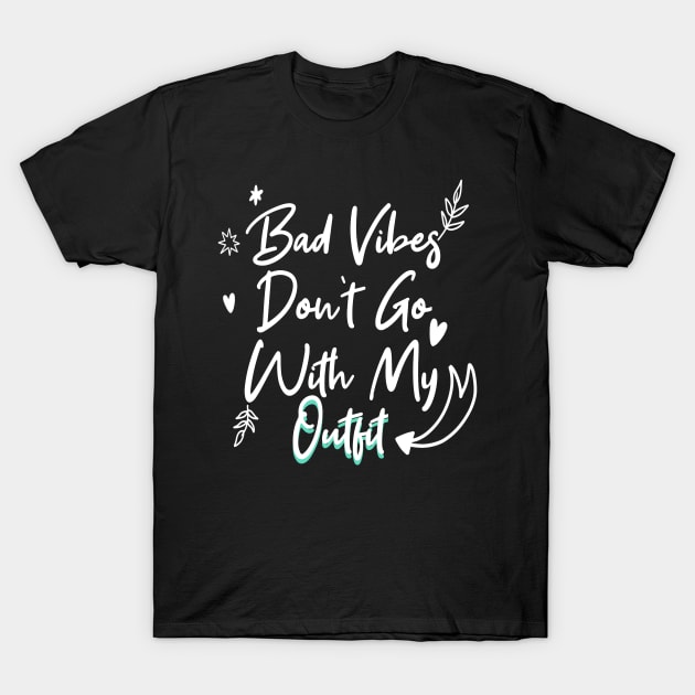 Bad Vibes Don't Go With My Outfit T-Shirt by Microart